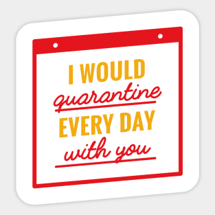 I Would Quarantine Every Day With You Sticker